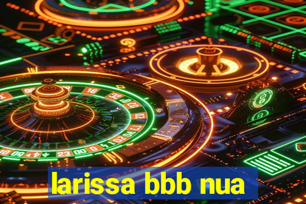 larissa bbb nua